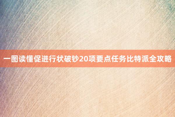 一图读懂促进行状破钞20项要点任务比特派全攻略