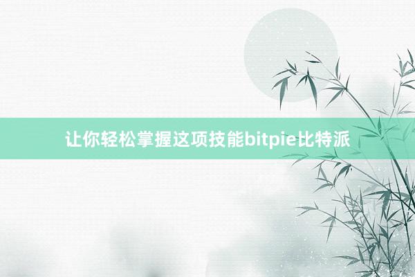 让你轻松掌握这项技能bitpie比特派