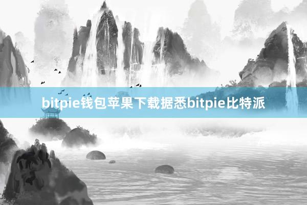 bitpie钱包苹果下载据悉bitpie比特派