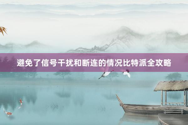 避免了信号干扰和断连的情况比特派全攻略