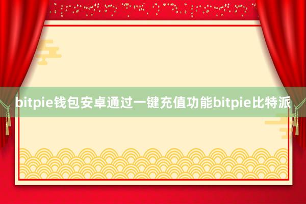 bitpie钱包安卓通过一键充值功能bitpie比特派