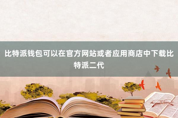 比特派钱包可以在官方网站或者应用商店中下载比特派二代