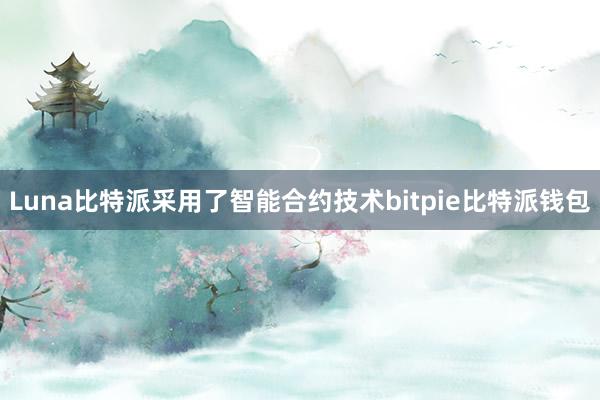 Luna比特派采用了智能合约技术bitpie比特派钱包