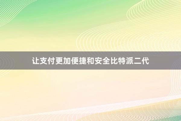 让支付更加便捷和安全比特派二代