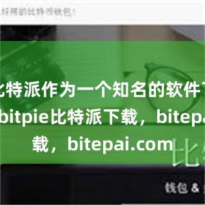 比特派作为一个知名的软件下载平台bitpie比特派下载，bitepai.com