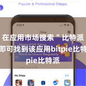 在应用市场搜索＂比特派＂即可找到该应用bitpie比特派