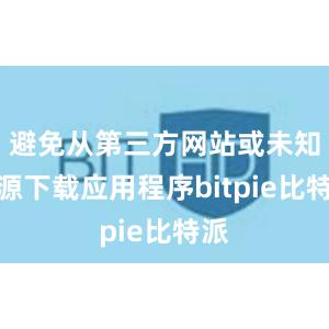 避免从第三方网站或未知来源下载应用程序bitpie比特派