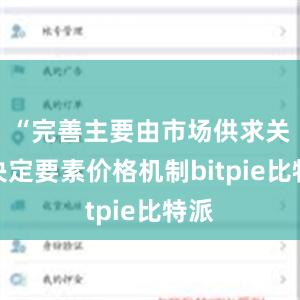 “完善主要由市场供求关系决定要素价格机制bitpie比特派