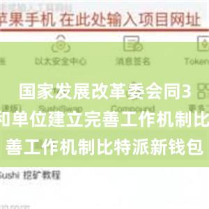 国家发展改革委会同30个部门和单位建立完善工作机制比特派新钱包