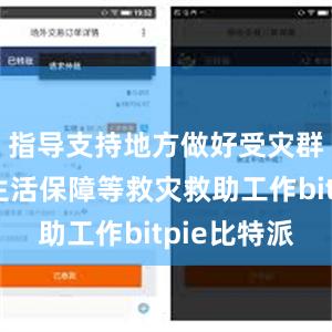 指导支持地方做好受灾群众基本生活保障等救灾救助工作bitpie比特派