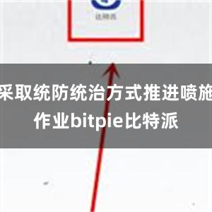 采取统防统治方式推进喷施作业bitpie比特派